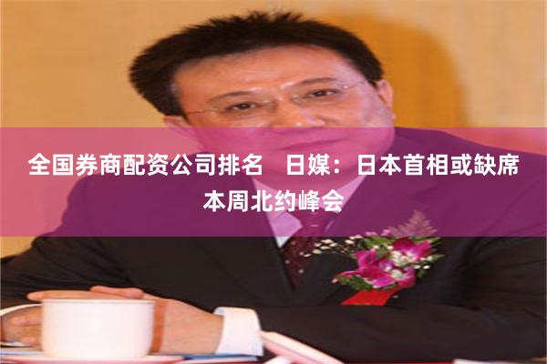全国券商配资公司排名   日媒：日本首相或缺席本周北约峰会